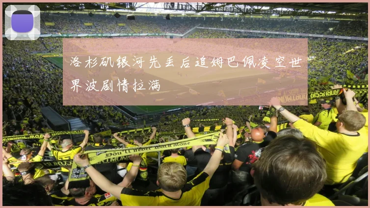 洛杉矶银河先丢后追姆巴佩凌空世界波剧情拉满