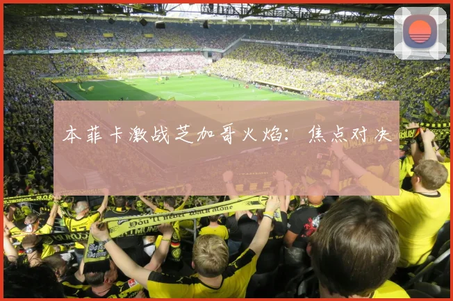 本菲卡激战芝加哥火焰：焦点对决