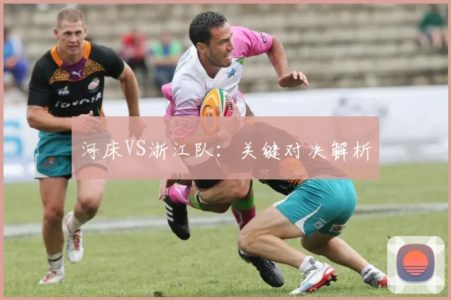 河床VS浙江队：关键对决解析