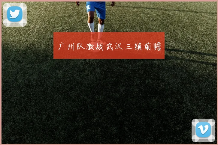 广州队激战武汉三镇前瞻