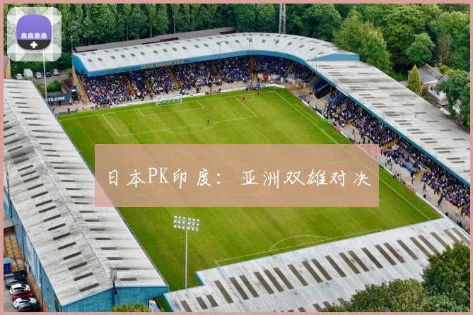 日本PK印度：亚洲双雄对决