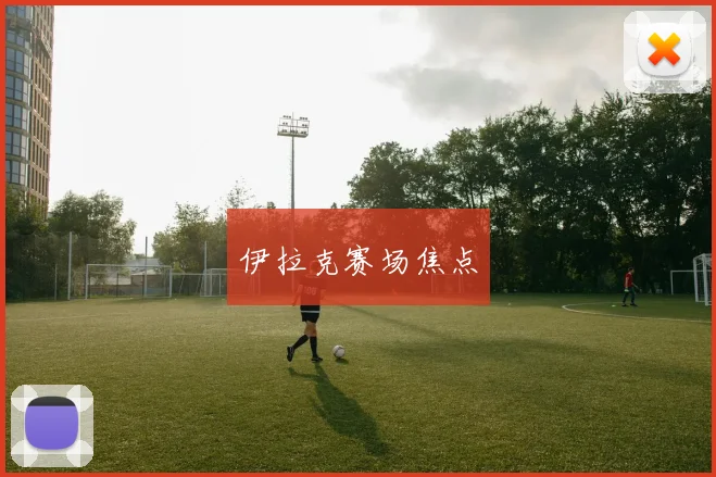 伊拉克赛场焦点