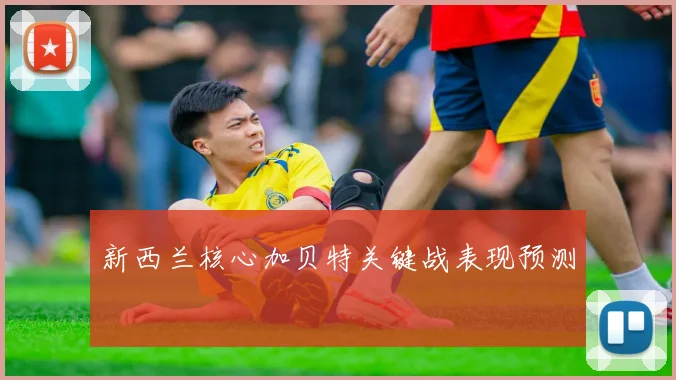 新西兰核心加贝特关键战表现预测