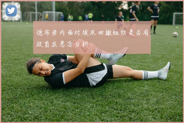 德布劳内面对埃及回撤组织是否有效首发悬念分析