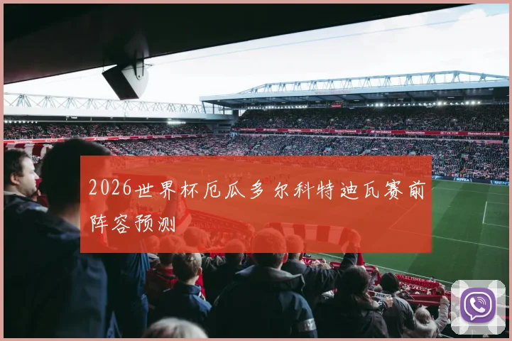 2026世界杯厄瓜多尔科特迪瓦赛前阵容预测