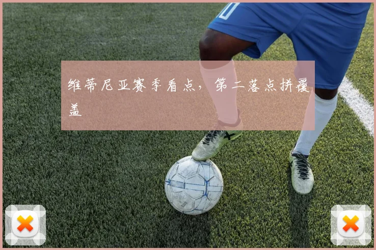 维蒂尼亚赛季看点，第二落点拼覆盖