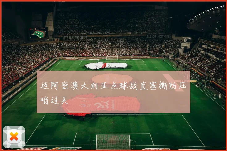 迈阿密澳大利亚点球战直塞撕防压哨过关