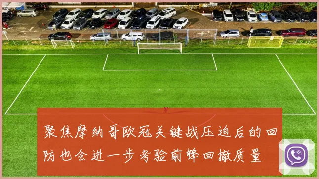 聚焦摩纳哥欧冠关键战压迫后的回防也会进一步考验前锋回撤质量