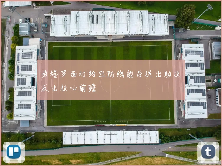 劳塔罗面对约旦防线能否送出助攻反击核心前瞻