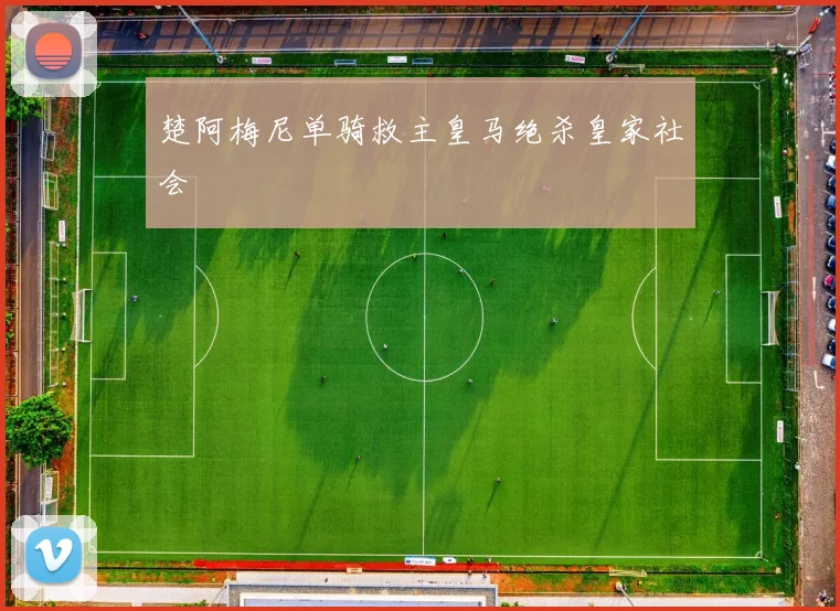 楚阿梅尼单骑救主皇马绝杀皇家社会
