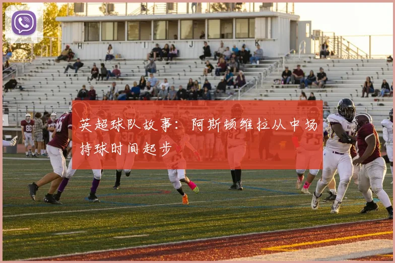 英超球队故事：阿斯顿维拉从中场持球时间起步