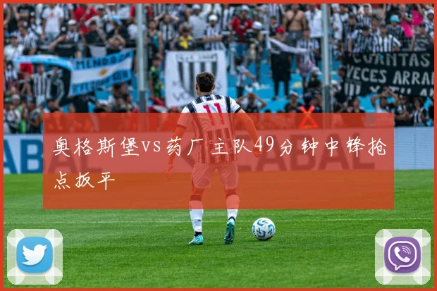 奥格斯堡vs药厂主队49分钟中锋抢点扳平