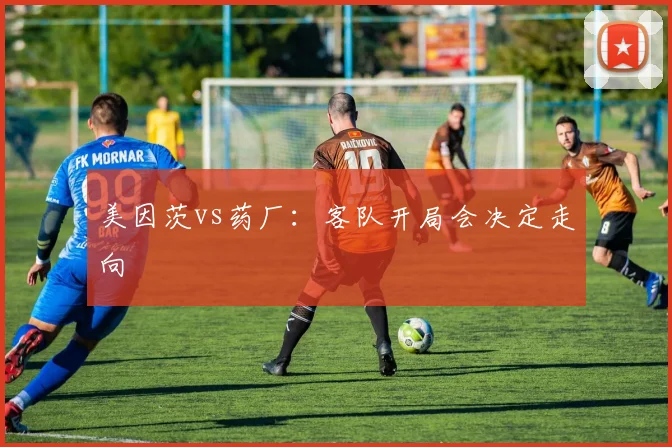 美因茨vs药厂：客队开局会决定走向